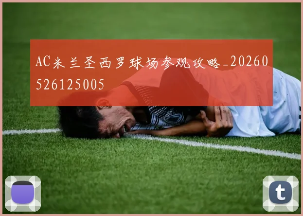 AC米兰圣西罗球场参观攻略_20260526125005