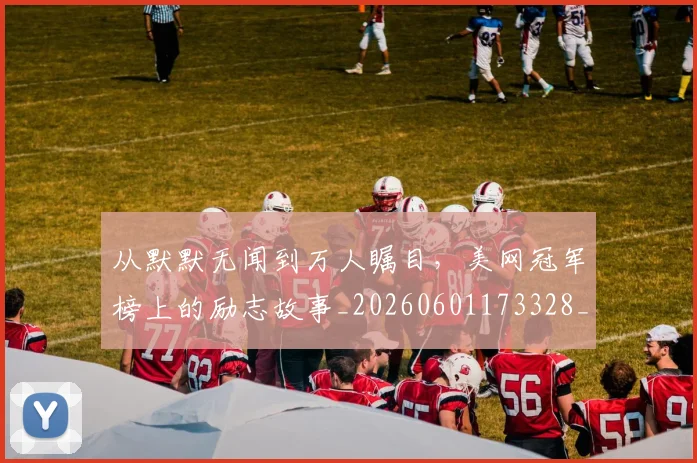从默默无闻到万人瞩目,美网冠军榜上的励志故事_20260601173328_20260704165135
