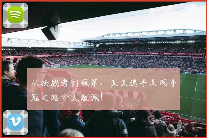 从挑战者到冠军,某某选手美网夺冠之路令人敬佩!