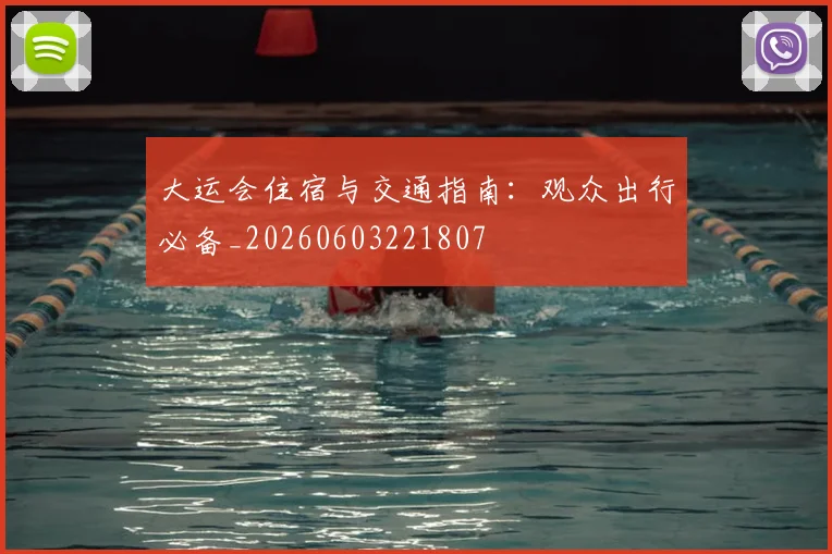 大运会住宿与交通指南：观众出行必备_20260603221807