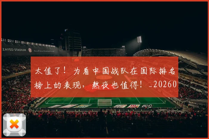 太值了！为看中国战队在国际排名榜上的表现，熬夜也值得！_20260604144511_20260707021833
