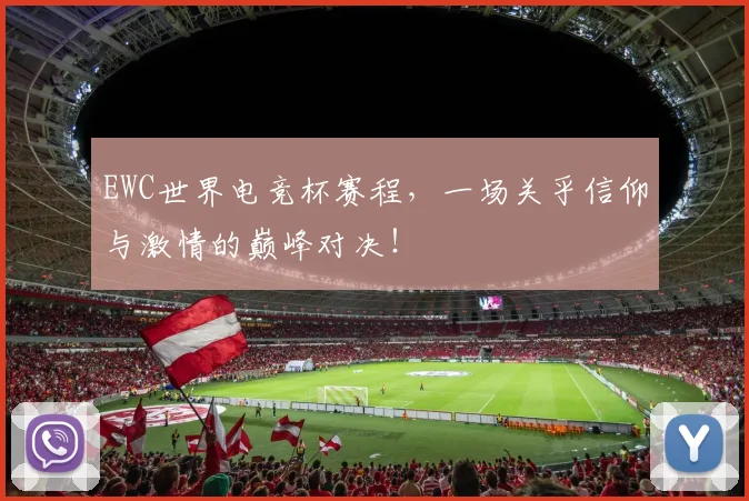 EWC世界电竞杯赛程，一场关乎信仰与激情的巅峰对决！