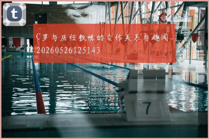 C罗与历任教练的合作关系与趣闻_20260526125143